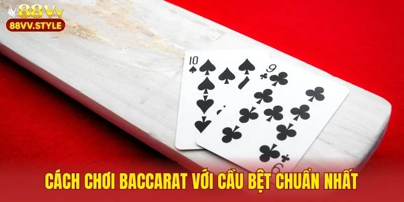 Cách chơi baccarat với cầu bệt chuẩn nhất