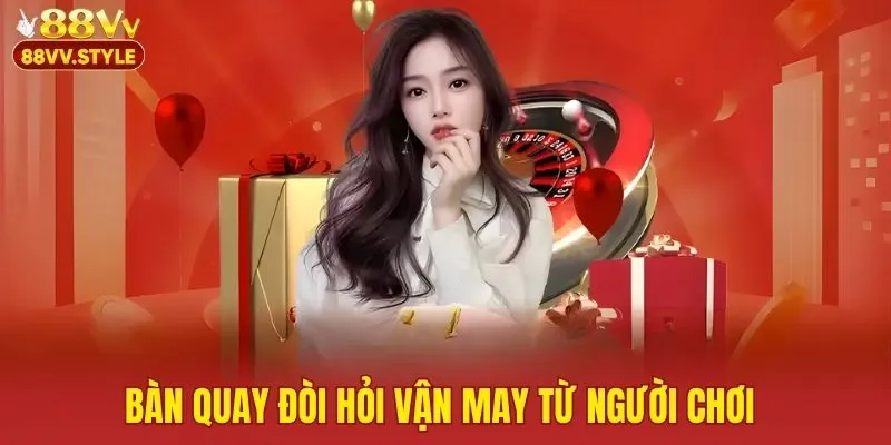 Bàn quay đòi hỏi vận may từ người chơi 