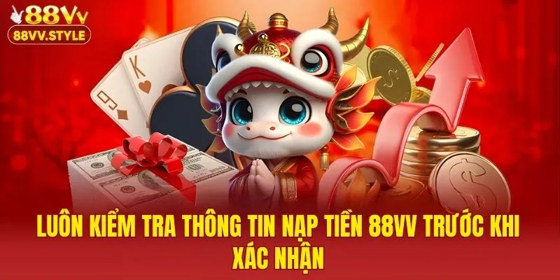 Luôn kiểm tra thông tin nạp tiền 88VV trước khi xác nhận