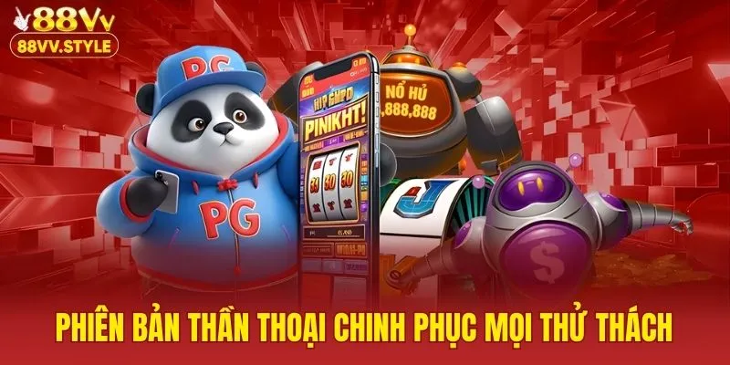 Phiên bản thần thoại chinh phục mọi thử thách
