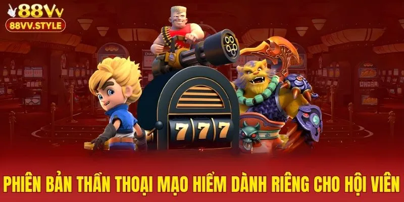 Phiên bản thần thoại mạo hiểm dành riêng cho hội viên