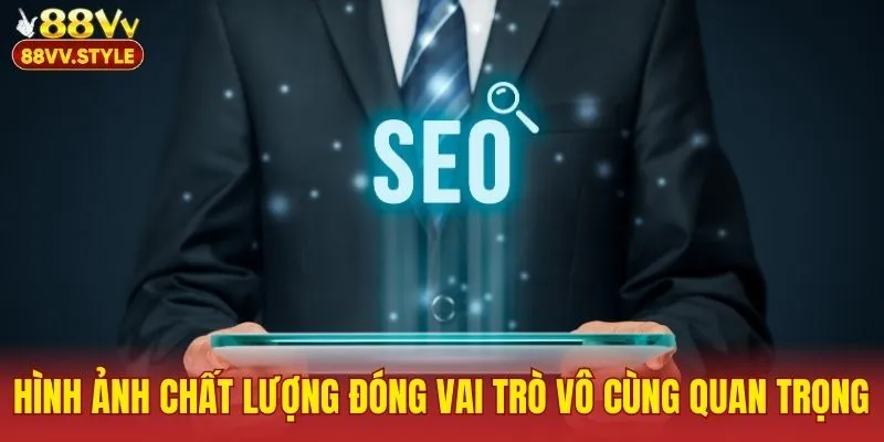 Hình ảnh chất lượng đóng vai trò vô cùng quan trọng